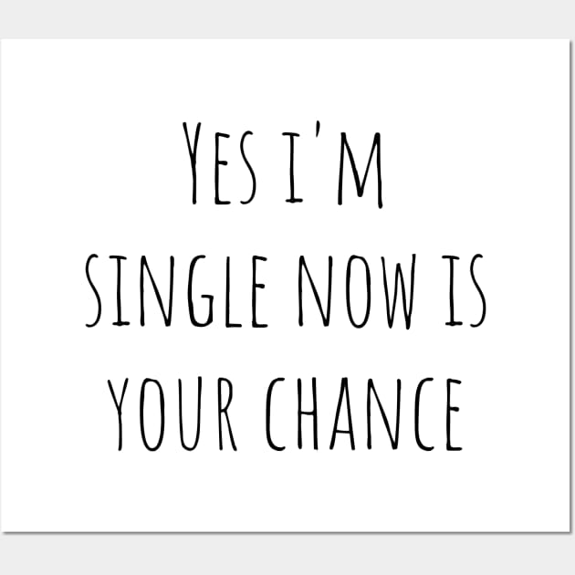 Yes i'm single now is your chance Wall Art by MikeNotis